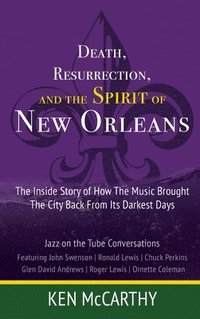 bokomslag Death, Resurrection, and the Spirit of New Orleans: Jazz on the Tube Conversations