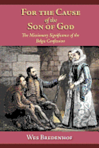 bokomslag For the Cause of the Son of God: The Missionary Significance of the Belgic Confession