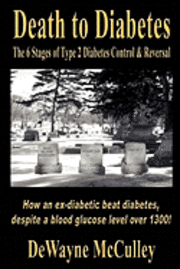 bokomslag Death to Diabetes: The 6 Stages of Type 2 Diabetes Control & Reversal