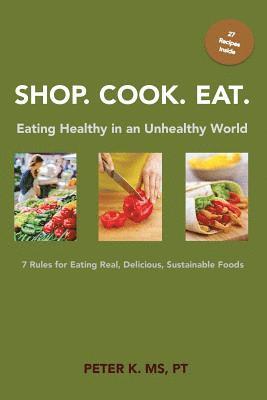 bokomslag Shop, Cook, Eat: Eating Healthy in an Unhealthy World: 7 Rules for Choosing Real, Delicious, Sustainable Foods