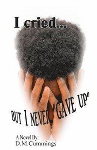 bokomslag I cried... But I NEVER "GAVE UP"