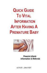 Quick Guide To Vital Information After Having A Premature Baby: Information & Referrals For Preemie Infants 1