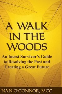bokomslag A Walk in the Woods: An Incest Survivor's Guide to Resolving the Past and Creating a Great Future