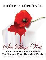 She Sleeps Well: The Extraordinary Life and Murder of Dr. Helene Elise Hermine Knabe