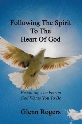 Glenn Rogers - Following The Spirit To The Heart Of God, Häftad