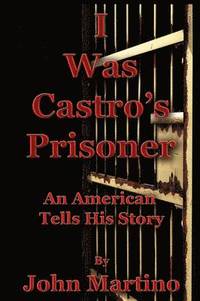 bokomslag I Was Castro's Prisoner
