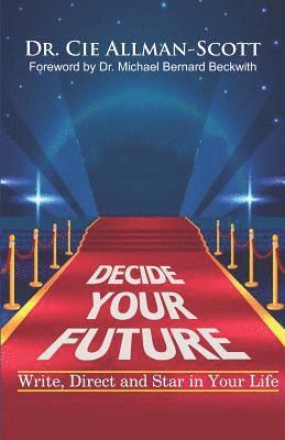 Decide Your Future: Write, Direct and Star in Your Life 1