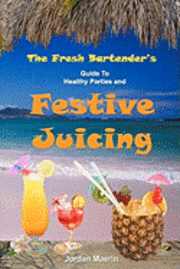 Jordan Maerin - The Fresh Bartender's: A Guide To Healthy Parties And Festive Juicing, Häftad