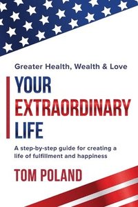 bokomslag Your Extraordinary Life: A step by step guide for creating a life of fulfillment and happiness