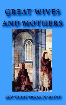 Hugh Francis Blunt - Great Wives and Mothers, Häftad