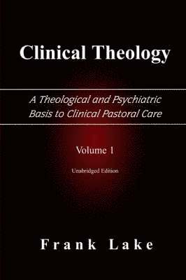 Frank Lake - Clinical Theology, A Theological and Psychiatric Basis to Clinical Pastoral Care, Volume 1, Häftad