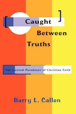 L Callen, Barry, Barry L. Callen, Barry L Callen - Caught Between Truths, Häftad