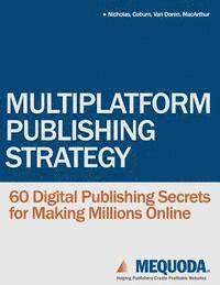 bokomslag Multiplatform Publishing Strategy: 60 Digital Publishing Secrets for Making Millions Online