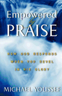 Michael Youssef Ph. D. - Empowered By Praise: How God Responds When You Revel In His Glory, Häftad