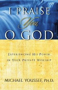 bokomslag I Praise You, O God: Experiencing His Power in Your Private Worship