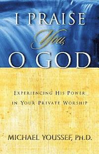 Michael Youssef - I Praise You, O God: Experiencing His Power in Your Private Worship, Häftad