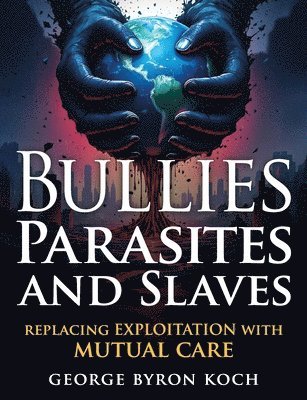bokomslag Bullies, Parasites and Slaves: Replacing EXPLOITATION with MUTUAL CARE