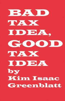 Kim Isaac Greenblatt - Bad Tax Idea, Good Tax Idea, Häftad
