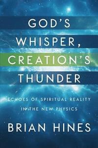 bokomslag God's Whisper, Creation's Thunder: Echoes of Spiritual Reality In the New Physics