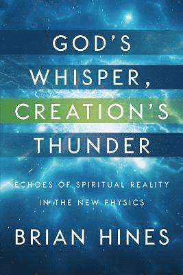 God's Whisper, Creation's Thunder: Echoes of Spiritual Reality In the New Physics 1