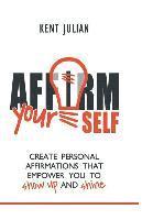 bokomslag Affirm Yourself: Create Personal Affirmations that Empower You to Show Up and Shine