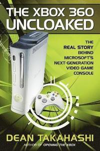 bokomslag The Xbox 360 Uncloaked: The Real Story Behind Microsoft's Next-Generation Video Game Console