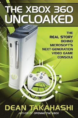 bokomslag The Xbox 360 Uncloaked: The Real Story Behind Microsoft's Next-Generation Video Game Console