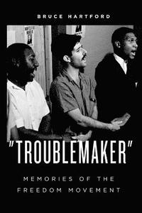 bokomslag "Troublemaker" Memories of the Freedom Movement