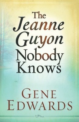 Gene Edwards - Jeanne Guyon Nobody Knows, Häftad