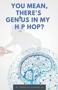 bokomslag You Mean, There's GENIUS in My Hip Hop?: The Complete Guide to Understanding Underground HipHopology