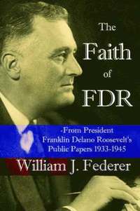 bokomslag The Faith of FDR -From President Franklin D. Roosevelt's Public Papers 1933-1945
