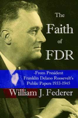 The Faith of FDR -From President Franklin D. Roosevelt's Public Papers 1933-1945 1