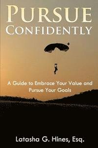 bokomslag Pursue Confidently: A Guide to Embrace Your Value and Pursue Your Goal