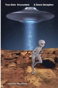 bokomslag A Grave Deception: True Alien Encounters