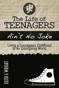 bokomslag The Life Of Teenagers Ain't No Joke: Living A Courageous Childhood, In An Unforgiving World