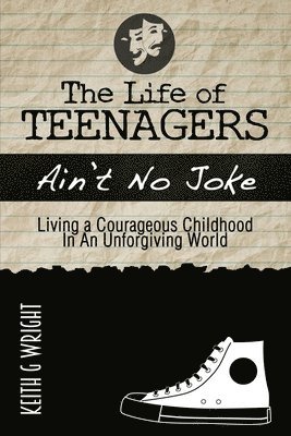 bokomslag The Life Of Teenagers Ain't No Joke: Living A Courageous Childhood, In An Unforgiving World