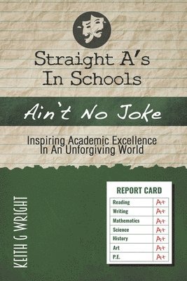 Straight A's In Schools Ain't No Joke: Inspiring Academic Excellence, In An Unforgiving World 1