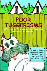 bokomslag Poor Tuggerisms - A Book of Canine Comments, Quips, Thoughts, Tips, and Other Fun Stuff About Dogs.
