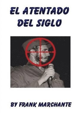 El Atentado Del Siglo A Fidel Castro 1