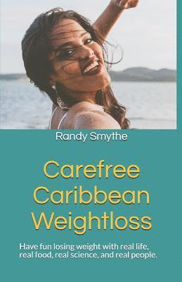 Randy Smythe - Carefree Caribbean Weightloss: Have Fun Losing Weight with Real Life, Real Food, Real Science, and Real People., Häftad
