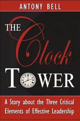 Clock Tower - A Story about the Three Critical Elements of Effective Leadership