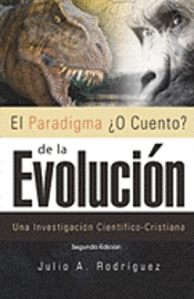 El Paradigma ¿O Cuento? de la Evolución. 2da. Edición: Una Investigación Científico-Cristiana 1