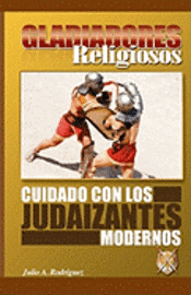 Gladiadores Religiosos: Cuidado con los Judaizantes Modernos