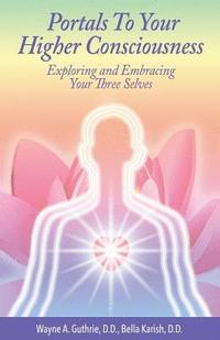 bokomslag Portals to Your Higher Consciousness: Exploring and Embracing Your Three Selves