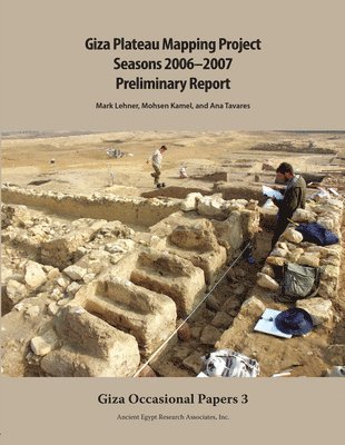 Mark Lehner, Mohsen Kamel, Ana Tavares - Giza Plateau Mapping Project Seasons 2006-2007 Preliminary Report, Häftad