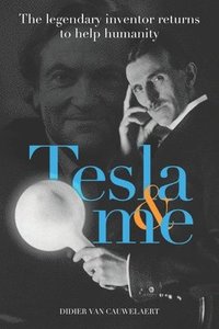 bokomslag Tesla & me: The legendary inventor returns to help humanity