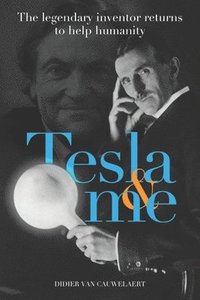 bokomslag Tesla & me: The legendary inventor returns to help humanity