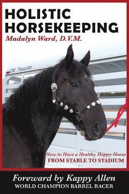 bokomslag Holistic Horsekeeping: How to Have a Happy Healthy Horse from Stable to Stadium