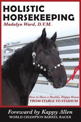 Holistic Horsekeeping: How to Have a Happy Healthy Horse from Stable to Stadium 1