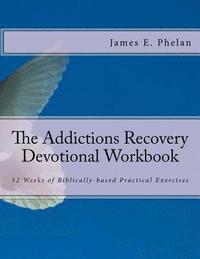 bokomslag The Addictions Recovery Devotional Workbook: 52 Weeks of Biblically-based Practical Exercises